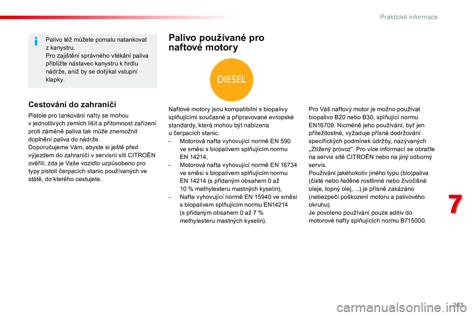 CITROEN JUMPER SPACETOURER 2017 Návod na použití (in Czech) 263
Spacetourer-VP_cs_Chap07_info-pratiques_ed01-2016
Palivo používané pro
naftové motory
Naftové motory jsou kompatibilní s biopalivy
splňujícími současné a připravované evropské
sta CITROEN JUMPER SPACETOURER 2017 Návod na použití (in Czech) 263
Spacetourer-VP_cs_Chap07_info-pratiques_ed01-2016
Palivo používané pro
naftové motory
Naftové motory jsou kompatibilní s biopalivy
splňujícími současné a připravované evropské
sta