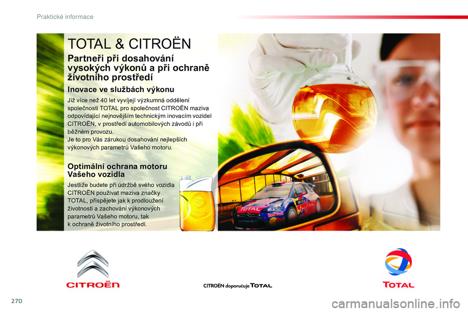 CITROEN JUMPER SPACETOURER 2017 Návod na použití (in Czech) 270
Spacetourer-VP_cs_Chap07_info-pratiques_ed01-2016
TOTAL & CITROËN
Partneři při dosahování
vysokých výkonů a při ochraně
životního prostředí
Inovace ve službách výkonu
Již více CITROEN JUMPER SPACETOURER 2017 Návod na použití (in Czech) 270
Spacetourer-VP_cs_Chap07_info-pratiques_ed01-2016
TOTAL & CITROËN
Partneři při dosahování
vysokých výkonů a při ochraně
životního prostředí
Inovace ve službách výkonu
Již více