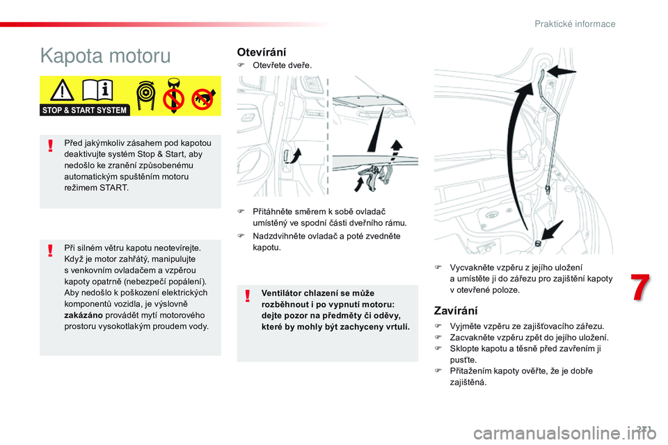 CITROEN JUMPER SPACETOURER 2017 Návod na použití (in Czech) 271
Spacetourer-VP_cs_Chap07_info-pratiques_ed01-2016
Kapota motoruOtevíráníZavírání
F Vyjměte vzpěru ze zajišťovacího zářezu.
F Z acvakněte vzpěru zpět do jejího uložení.
F
S
kl CITROEN JUMPER SPACETOURER 2017 Návod na použití (in Czech) 271
Spacetourer-VP_cs_Chap07_info-pratiques_ed01-2016
Kapota motoruOtevíráníZavírání
F Vyjměte vzpěru ze zajišťovacího zářezu.
F Z acvakněte vzpěru zpět do jejího uložení.
F
S
kl