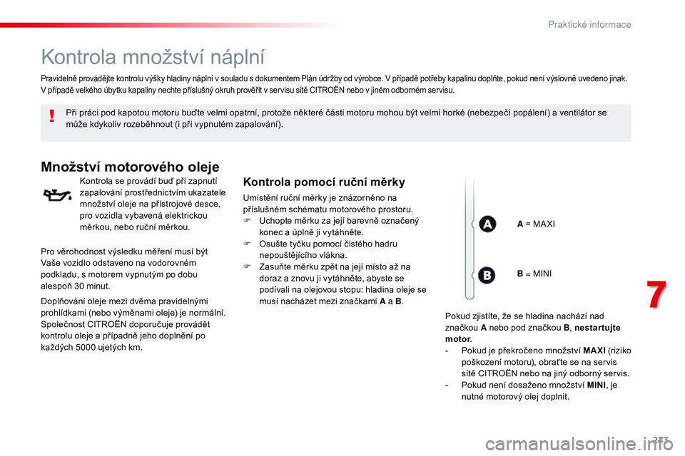CITROEN JUMPER SPACETOURER 2017 Návod na použití (in Czech) 273
Spacetourer-VP_cs_Chap07_info-pratiques_ed01-2016
Kontrola množství náplní
Při práci pod kapotou motoru buďte velmi opatrní, protože některé části motoru mohou být velmi horké (nebe CITROEN JUMPER SPACETOURER 2017 Návod na použití (in Czech) 273
Spacetourer-VP_cs_Chap07_info-pratiques_ed01-2016
Kontrola množství náplní
Při práci pod kapotou motoru buďte velmi opatrní, protože některé části motoru mohou být velmi horké (nebe