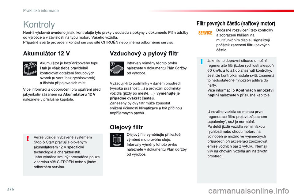 CITROEN JUMPER SPACETOURER 2017 Návod na použití (in Czech) 276
Spacetourer-VP_cs_Chap07_info-pratiques_ed01-2016
Kontroly
Akumulátor 12 V
Akumulátor je bezúdržbového typu.
I tak je však třeba pravidelně
kontrolovat dotažení šroubových
svorek (u CITROEN JUMPER SPACETOURER 2017 Návod na použití (in Czech) 276
Spacetourer-VP_cs_Chap07_info-pratiques_ed01-2016
Kontroly
Akumulátor 12 V
Akumulátor je bezúdržbového typu.
I tak je však třeba pravidelně
kontrolovat dotažení šroubových
svorek (u