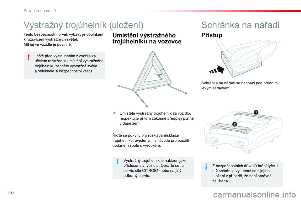CITROEN JUMPER SPACETOURER 2017 Návod na použití (in Czech) 282
Spacetourer-VP_cs_Chap08_En-cas-de-panne_ed01-2016
Výstražný trojúhelník (uložení)
Ještě před vystoupením z vozidla za
účelem rozložení a umístění v ýstražného
trojúhelník CITROEN JUMPER SPACETOURER 2017 Návod na použití (in Czech) 282
Spacetourer-VP_cs_Chap08_En-cas-de-panne_ed01-2016
Výstražný trojúhelník (uložení)
Ještě před vystoupením z vozidla za
účelem rozložení a umístění v ýstražného
trojúhelník