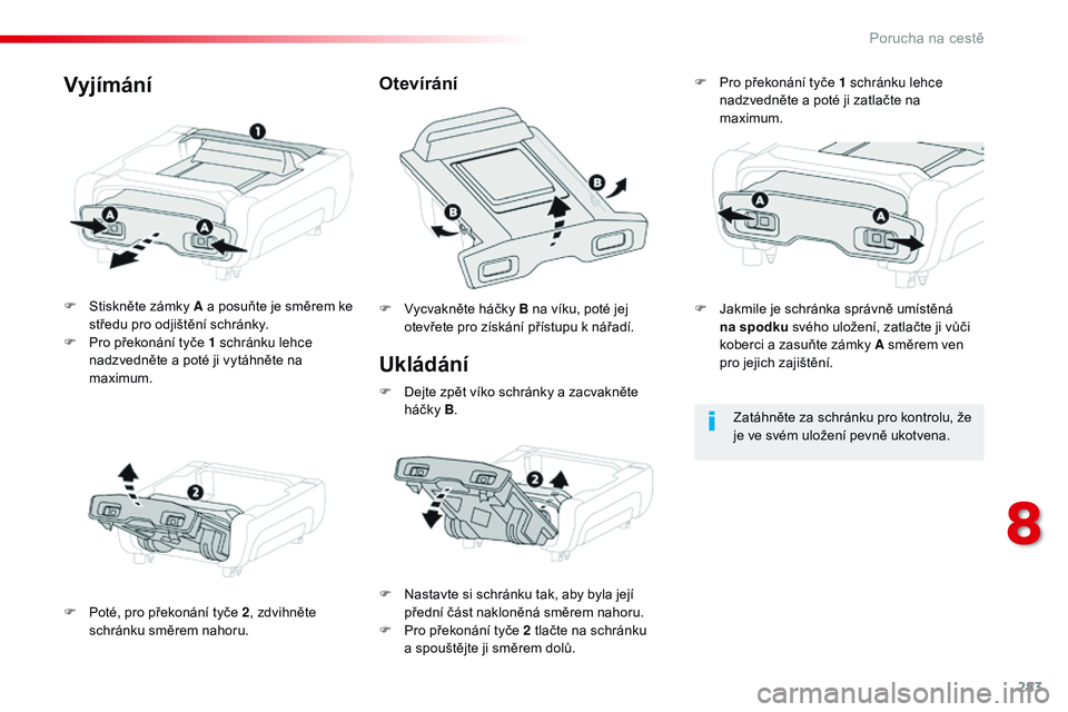 CITROEN JUMPER SPACETOURER 2017 Návod na použití (in Czech) 283
Spacetourer-VP_cs_Chap08_En-cas-de-panne_ed01-2016
Ukládání
F Stiskněte zámky A a posuňte je směrem ke středu pro odjištění schránky.
F
P
ro překonání tyče 1 schránku lehce
na CITROEN JUMPER SPACETOURER 2017 Návod na použití (in Czech) 283
Spacetourer-VP_cs_Chap08_En-cas-de-panne_ed01-2016
Ukládání
F Stiskněte zámky A a posuňte je směrem ke středu pro odjištění schránky.
F
P
ro překonání tyče 1 schránku lehce
na