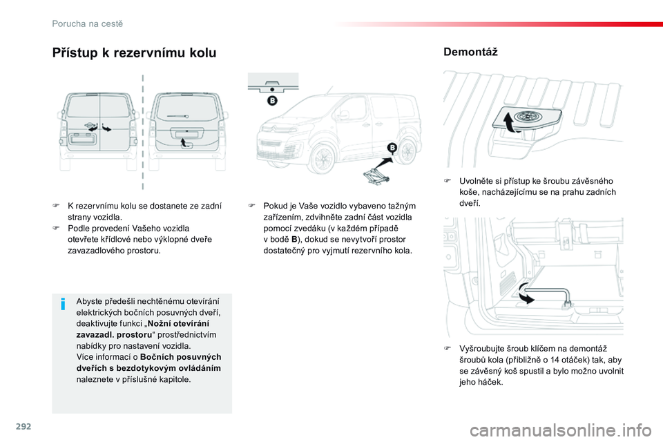 CITROEN JUMPER SPACETOURER 2017 Návod na použití (in Czech) 292
Spacetourer-VP_cs_Chap08_En-cas-de-panne_ed01-2016
F K rezervnímu kolu se dostanete ze zadní strany vozidla.
F
P
odle provedení Vašeho vozidla
otevřete křídlové nebo výklopné dveře CITROEN JUMPER SPACETOURER 2017 Návod na použití (in Czech) 292
Spacetourer-VP_cs_Chap08_En-cas-de-panne_ed01-2016
F K rezervnímu kolu se dostanete ze zadní strany vozidla.
F
P
odle provedení Vašeho vozidla
otevřete křídlové nebo výklopné dveře