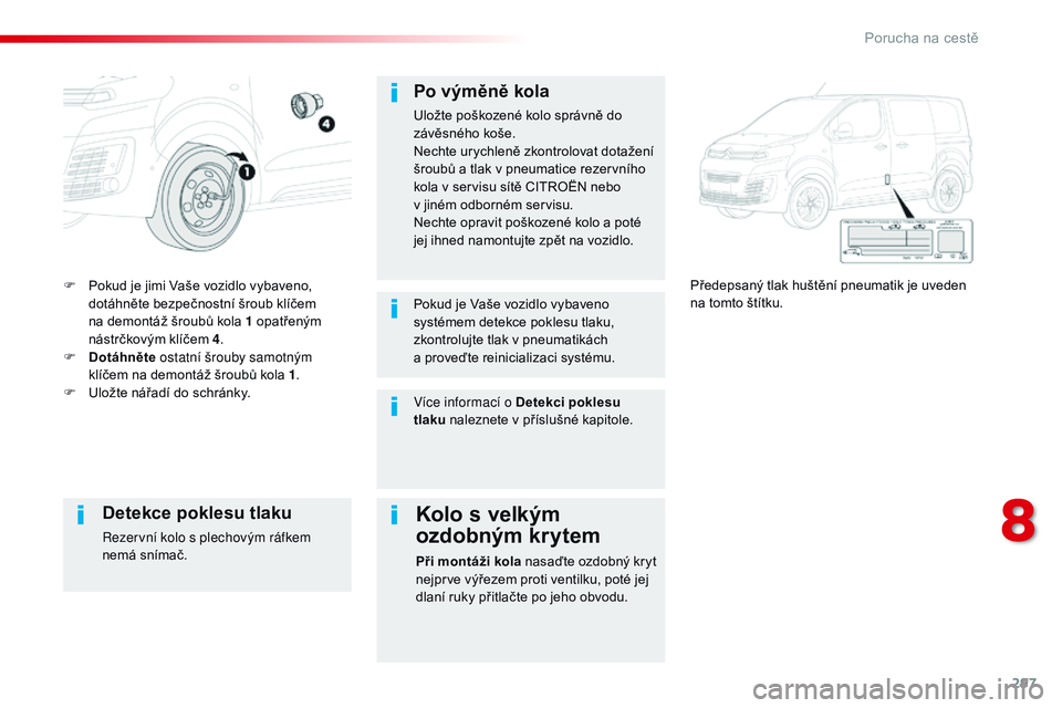 CITROEN JUMPER SPACETOURER 2017 Návod na použití (in Czech) 297
Spacetourer-VP_cs_Chap08_En-cas-de-panne_ed01-2016
F Pokud je jimi Vaše vozidlo vybaveno, dotáhněte bezpečnostní šroub klíčem
na demontáž šroubů kola 1 opatřeným
nástrčkovým kl CITROEN JUMPER SPACETOURER 2017 Návod na použití (in Czech) 297
Spacetourer-VP_cs_Chap08_En-cas-de-panne_ed01-2016
F Pokud je jimi Vaše vozidlo vybaveno, dotáhněte bezpečnostní šroub klíčem
na demontáž šroubů kola 1 opatřeným
nástrčkovým kl