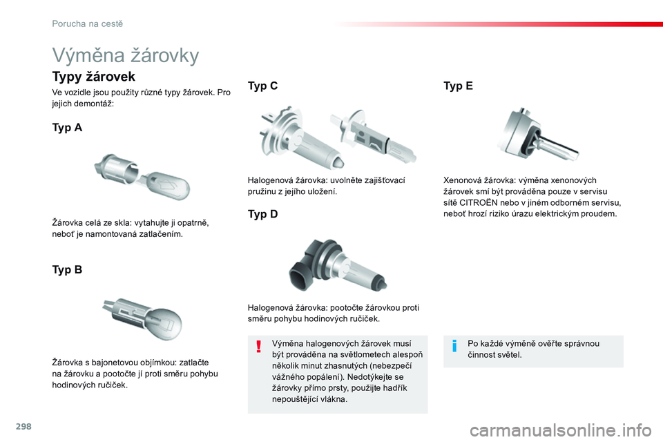 CITROEN JUMPER SPACETOURER 2017 Návod na použití (in Czech) 298
Spacetourer-VP_cs_Chap08_En-cas-de-panne_ed01-2016
Výměna žárovky
Halogenová žárovka: pootočte žárovkou proti
směru pohybu hodinových ručiček.
Typ A
Žárovka s bajonetovou objímko CITROEN JUMPER SPACETOURER 2017 Návod na použití (in Czech) 298
Spacetourer-VP_cs_Chap08_En-cas-de-panne_ed01-2016
Výměna žárovky
Halogenová žárovka: pootočte žárovkou proti
směru pohybu hodinových ručiček.
Typ A
Žárovka s bajonetovou objímko
