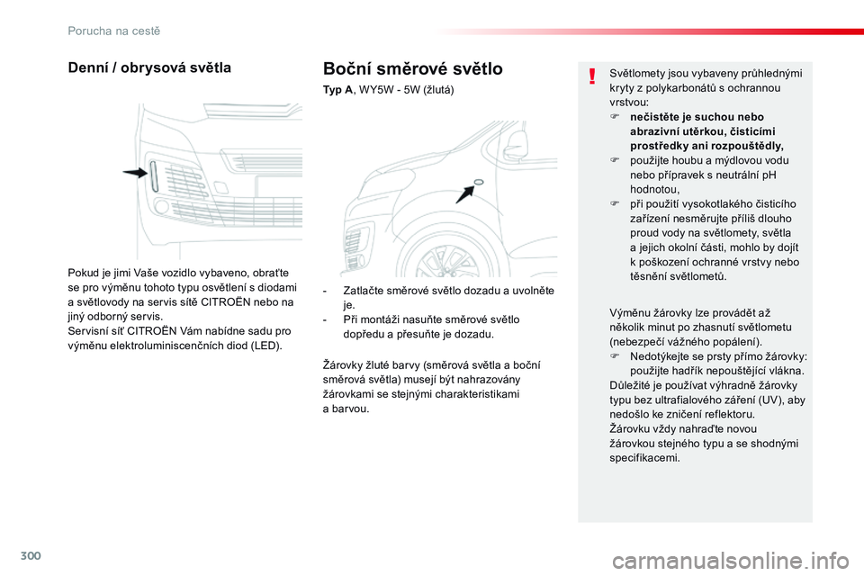 CITROEN JUMPER SPACETOURER 2017 Návod na použití (in Czech) 300
Spacetourer-VP_cs_Chap08_En-cas-de-panne_ed01-2016
Boční směrové světlo
Typ A, W Y5W - 5W (žlutá)
Denní / obrysová světla
Pokud je jimi Vaše vozidlo vybaveno, obraťte
se pro výměnu CITROEN JUMPER SPACETOURER 2017 Návod na použití (in Czech) 300
Spacetourer-VP_cs_Chap08_En-cas-de-panne_ed01-2016
Boční směrové světlo
Typ A, W Y5W - 5W (žlutá)
Denní / obrysová světla
Pokud je jimi Vaše vozidlo vybaveno, obraťte
se pro výměnu