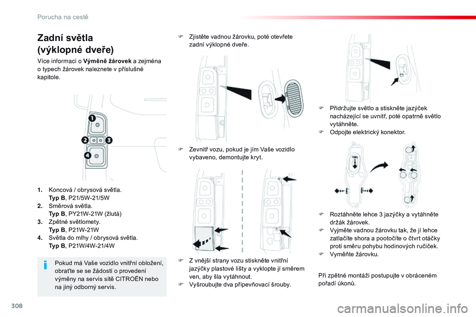 CITROEN JUMPER SPACETOURER 2017 Návod na použití (in Czech) 308
Spacetourer-VP_cs_Chap08_En-cas-de-panne_ed01-2016
Zadní světla
(výklopné dveře)
Více informací o Výměně žárovek a zejména
o typech žárovek naleznete v příslušné
kapitole.
F
CITROEN JUMPER SPACETOURER 2017 Návod na použití (in Czech) 308
Spacetourer-VP_cs_Chap08_En-cas-de-panne_ed01-2016
Zadní světla
(výklopné dveře)
Více informací o Výměně žárovek a zejména
o typech žárovek naleznete v příslušné
kapitole.
F