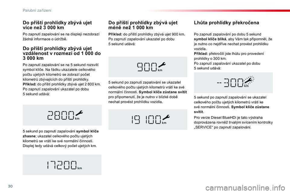 CITROEN JUMPER SPACETOURER 2017  Návod na použití (in Czech) 30
Do příští prohlídky zbývá ujet 
vzdálenost v  rozmezí od 1 000 do 
3 000 km
Po zapnutí zapalování se na 5 sekund rozsvítí 
symbol klíče. Na řádku ukazatele celkového 
počtu ujet