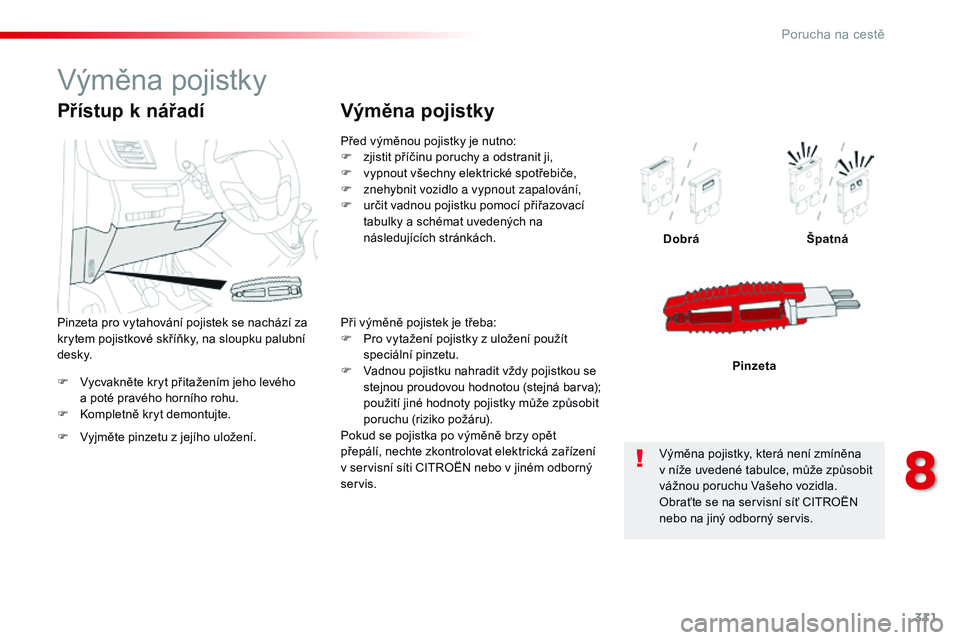 CITROEN JUMPER SPACETOURER 2017 Návod na použití (in Czech) 311
Spacetourer-VP_cs_Chap08_En-cas-de-panne_ed01-2016
F Vycvakněte kryt přitažením jeho levého a poté pravého horního rohu.
F
K
ompletně kryt demontujte. Dobrá
Špatná
Pinzeta
Příst CITROEN JUMPER SPACETOURER 2017 Návod na použití (in Czech) 311
Spacetourer-VP_cs_Chap08_En-cas-de-panne_ed01-2016
F Vycvakněte kryt přitažením jeho levého a poté pravého horního rohu.
F
K
ompletně kryt demontujte. Dobrá
Špatná
Pinzeta
Příst