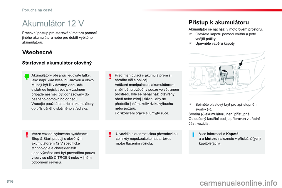 CITROEN JUMPER SPACETOURER 2017 Návod na použití (in Czech) 316
Spacetourer-VP_cs_Chap08_En-cas-de-panne_ed01-2016
Akumulátor 12 VAkumulátor se nachází v motorovém prostoru.
F O tevřete kapotu pomocí vnitřní a poté
vnější páčky.
F
U
pevněte CITROEN JUMPER SPACETOURER 2017 Návod na použití (in Czech) 316
Spacetourer-VP_cs_Chap08_En-cas-de-panne_ed01-2016
Akumulátor 12 VAkumulátor se nachází v motorovém prostoru.
F O tevřete kapotu pomocí vnitřní a poté
vnější páčky.
F
U
pevněte