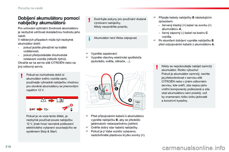 CITROEN JUMPER SPACETOURER 2017 Návod na použití (in Czech) 318
Spacetourer-VP_cs_Chap08_En-cas-de-panne_ed01-2016
Pro uchování optimální životnosti akumulátoru
je nezbytné udržovat dostatečnou hodnotu jeho
nabití.
V některých případech může CITROEN JUMPER SPACETOURER 2017 Návod na použití (in Czech) 318
Spacetourer-VP_cs_Chap08_En-cas-de-panne_ed01-2016
Pro uchování optimální životnosti akumulátoru
je nezbytné udržovat dostatečnou hodnotu jeho
nabití.
V některých případech může