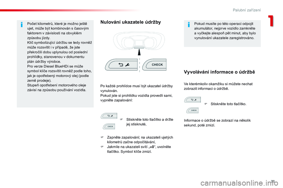 CITROEN JUMPER SPACETOURER 2017  Návod na použití (in Czech) 31
Spacetourer-VP_cs_Chap01_instruments-de-bord_ed01-2016
Počet kilometrů, které je možno ještě 
ujet, může být kombinován s  časovým 
faktorem v
  závislosti na obvyklém 
způsobu jízd