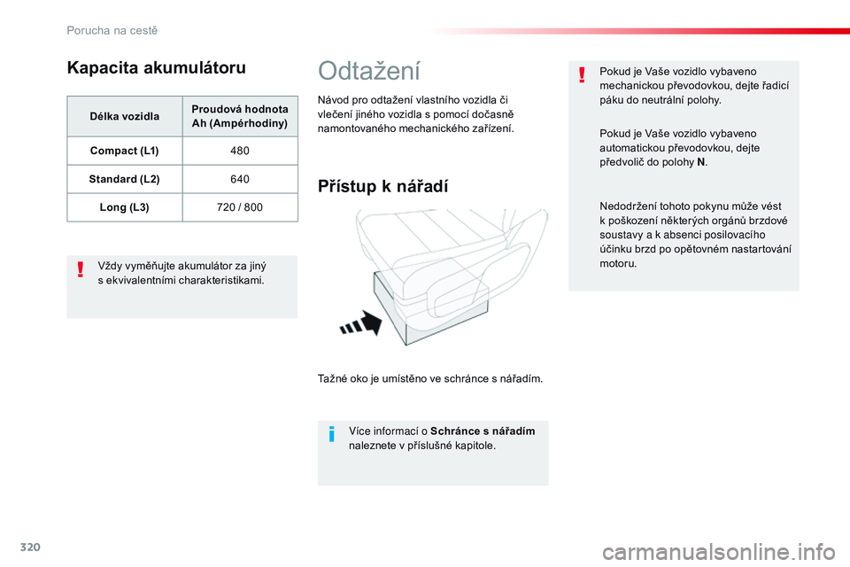 CITROEN JUMPER SPACETOURER 2017 Návod na použití (in Czech) 320
Spacetourer-VP_cs_Chap08_En-cas-de-panne_ed01-2016
Kapacita akumulátoru
Délka vozidlaProudová hodnota
Ah (Ampérhodiny)
Compact (L1) 480
Standard (L2) 640
Long (L3) 720 / 800
Vždy vyměňujte CITROEN JUMPER SPACETOURER 2017 Návod na použití (in Czech) 320
Spacetourer-VP_cs_Chap08_En-cas-de-panne_ed01-2016
Kapacita akumulátoru
Délka vozidlaProudová hodnota
Ah (Ampérhodiny)
Compact (L1) 480
Standard (L2) 640
Long (L3) 720 / 800
Vždy vyměňujte