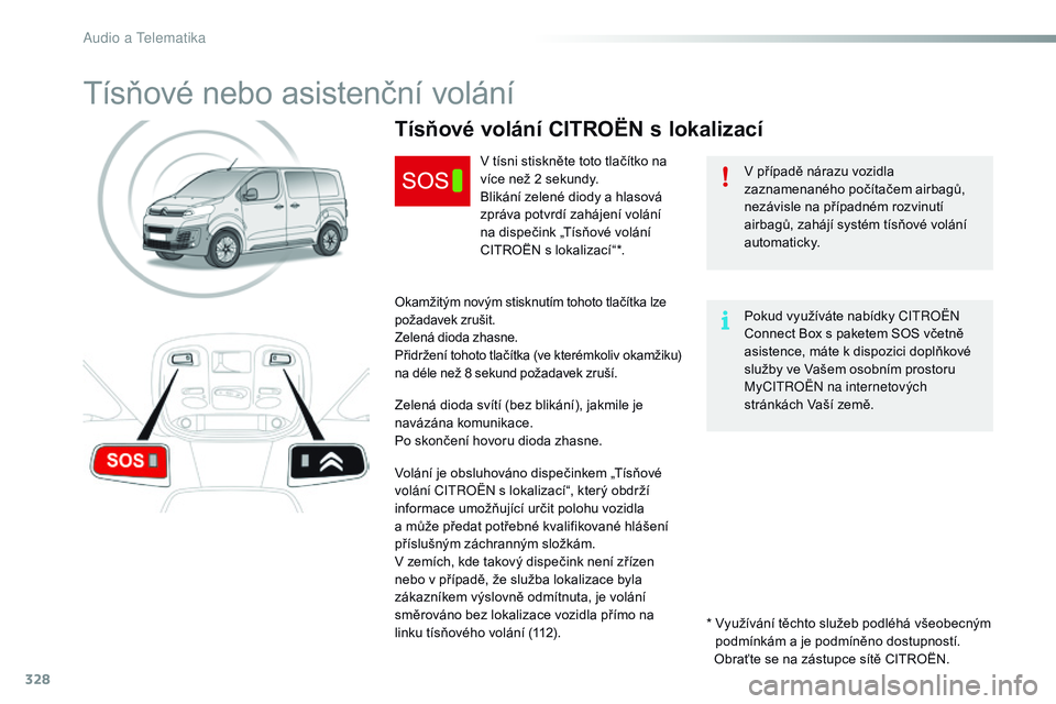 CITROEN JUMPER SPACETOURER 2017 Návod na použití (in Czech) 328
Spacetourer-VP_cs_Chap10a_BTA_ed01-2016
Tísňové nebo asistenční volání
V případě nárazu vozidla
zaznamenaného počítačem airbagů,
nezávisle na případném rozvinutí
airbagů, CITROEN JUMPER SPACETOURER 2017 Návod na použití (in Czech) 328
Spacetourer-VP_cs_Chap10a_BTA_ed01-2016
Tísňové nebo asistenční volání
V případě nárazu vozidla
zaznamenaného počítačem airbagů,
nezávisle na případném rozvinutí
airbagů,