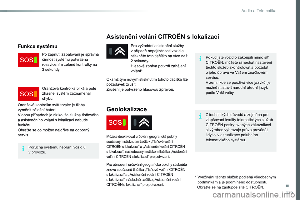 CITROEN JUMPER SPACETOURER 2017 Návod na použití (in Czech) 329
Spacetourer-VP_cs_Chap10a_BTA_ed01-2016
Asistenční volání CITROËN s lokalizací
Pokud jste vozidlo zakoupili mimo síť
CITROËN, můžete si nechat nastavení
těchto služeb zkontrolovat CITROEN JUMPER SPACETOURER 2017 Návod na použití (in Czech) 329
Spacetourer-VP_cs_Chap10a_BTA_ed01-2016
Asistenční volání CITROËN s lokalizací
Pokud jste vozidlo zakoupili mimo síť
CITROËN, můžete si nechat nastavení
těchto služeb zkontrolovat