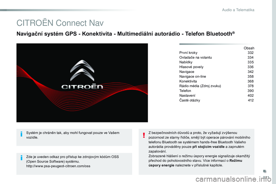 CITROEN JUMPER SPACETOURER 2017 Návod na použití (in Czech) 331
Spacetourer-VP_cs_Chap10b_NAC-1_ed01-2016
Citroën Connect na v
Navigační systém GPS - Konektivita - Multimediální autorádio - Telefon Bluetooth®
obsah
První kroky
3 32
Ovladače na vola CITROEN JUMPER SPACETOURER 2017 Návod na použití (in Czech) 331
Spacetourer-VP_cs_Chap10b_NAC-1_ed01-2016
Citroën Connect na v
Navigační systém GPS - Konektivita - Multimediální autorádio - Telefon Bluetooth®
obsah
První kroky
3 32
Ovladače na vola