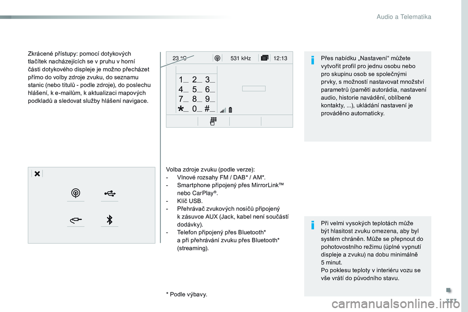 CITROEN JUMPER SPACETOURER 2017  Návod na použití (in Czech) 333
12:13
23 °C531 kHz
Spacetourer-VP_cs_Chap10b_NAC-1_ed01-2016
Volba zdroje zvuku (podle verze):
-
 V lnové rozsahy FM / DAB* / AM*.
-
 
S
 martphone připojený přes MirrorLink™ 
nebo CarPlay
