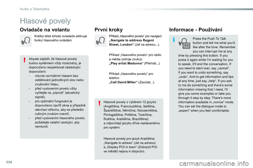 CITROEN JUMPER SPACETOURER 2017  Návod na použití (in Czech) 336
Spacetourer-VP_cs_Chap10b_NAC-1_ed01-2016
Hlasové povely
První kroky
Ovladače na volantu Informace - Používání
Press the Push to ta lk 
button and tell me what you'd 
like after the ton