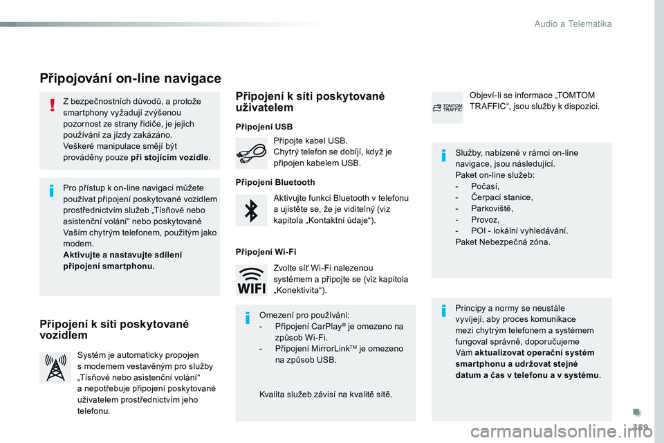 CITROEN JUMPER SPACETOURER 2017 Návod na použití (in Czech) 359
Spacetourer-VP_cs_Chap10b_NAC-1_ed01-2016
Z bezpečnostních důvodů, a protože
smartphony vyžadují zvýšenou
pozornost ze strany řidiče, je jejich
používání za jízdy zakázáno.
Ve CITROEN JUMPER SPACETOURER 2017 Návod na použití (in Czech) 359
Spacetourer-VP_cs_Chap10b_NAC-1_ed01-2016
Z bezpečnostních důvodů, a protože
smartphony vyžadují zvýšenou
pozornost ze strany řidiče, je jejich
používání za jízdy zakázáno.
Ve