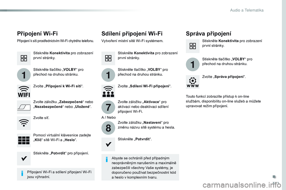 CITROEN JUMPER SPACETOURER 2017 Návod na použití (in Czech) 371
11
1
7
8
Spacetourer-VP_cs_Chap10b_NAC-1_ed01-2016
Připojení Wi-FiSdílení připojení Wi-FiSpráva připojení
Abyste se ochránili před případným
neoprávněným narušením a maximáln CITROEN JUMPER SPACETOURER 2017 Návod na použití (in Czech) 371
11
1
7
8
Spacetourer-VP_cs_Chap10b_NAC-1_ed01-2016
Připojení Wi-FiSdílení připojení Wi-FiSpráva připojení
Abyste se ochránili před případným
neoprávněným narušením a maximáln