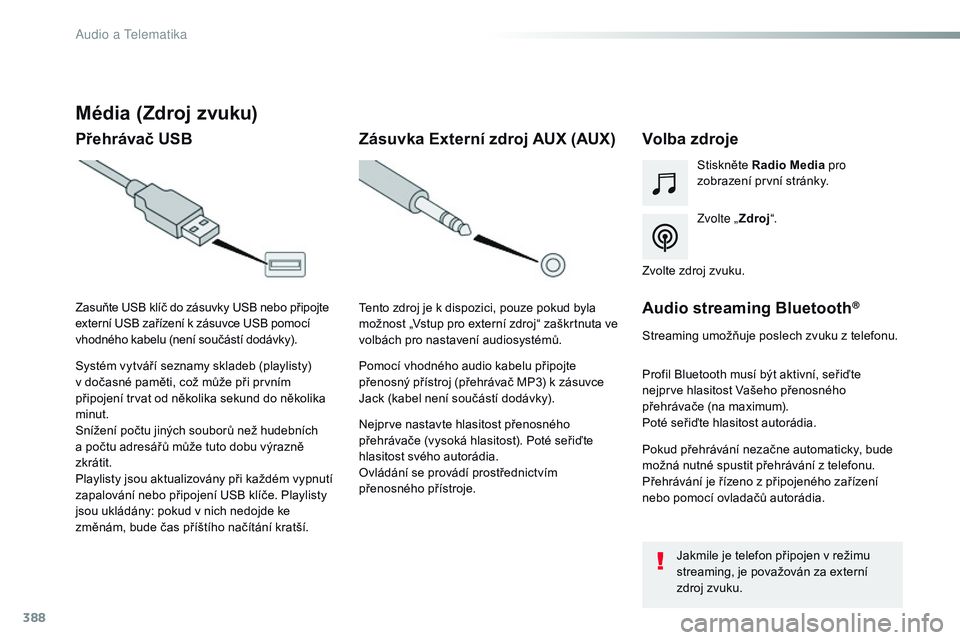 CITROEN JUMPER SPACETOURER 2017  Návod na použití (in Czech) 388
Spacetourer-VP_cs_Chap10b_NAC-1_ed01-2016
Média (Zdroj zvuku)
Přehrávač USBVolba zdroje
Zvolte „Zdroj“.
Stiskněte Radio Media
 pro 
zobrazení první stránky.
Systém vytváří seznamy 