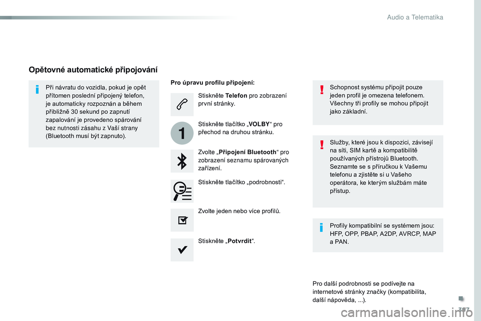 CITROEN JUMPER SPACETOURER 2017 Návod na použití (in Czech) 397
1
Spacetourer-VP_cs_Chap10b_NAC-1_ed01-2016
Stiskněte Telefon pro zobrazení
první stránky.
Zvolte „ Připojení Bluetooth “ pro
zobrazení seznamu spárovaných
zařízení.
Při návra CITROEN JUMPER SPACETOURER 2017 Návod na použití (in Czech) 397
1
Spacetourer-VP_cs_Chap10b_NAC-1_ed01-2016
Stiskněte Telefon pro zobrazení
první stránky.
Zvolte „ Připojení Bluetooth “ pro
zobrazení seznamu spárovaných
zařízení.
Při návra