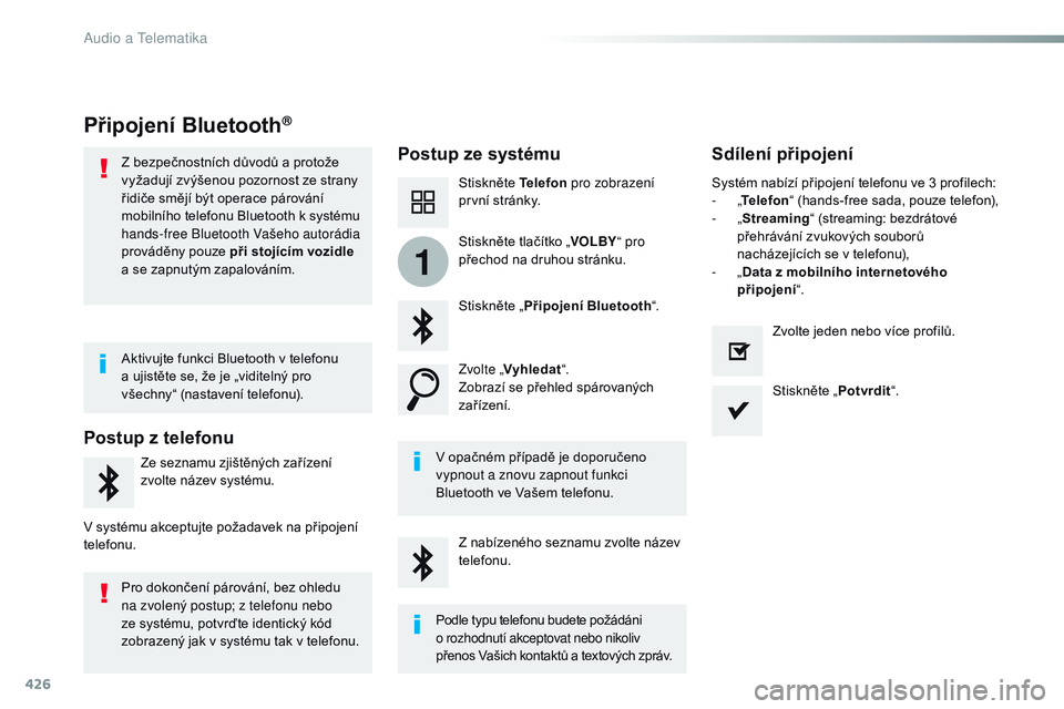 CITROEN JUMPER SPACETOURER 2017  Návod na použití (in Czech) 426
1
Spacetourer-VP_cs_Chap10c_rCC-1_ed01-2016
Připojení Bluetooth®
Postup ze systému Sdílení připojení
Stiskněte Telefon pro zobrazení 
první stránky.
Stiskněte „ Připojení Bluetoot