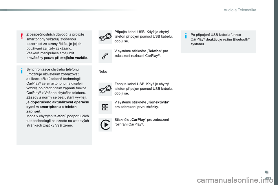 CITROEN JUMPER SPACETOURER 2017  Návod na použití (in Czech) 433
Spacetourer-VP_cs_Chap10c_rCC-1_ed01-2016
Z bezpečnostních důvodů, a protože 
smartphony vyžadují zvýšenou 
pozornost ze strany řidiče, je jejich 
používání za jízdy zakázáno.
Ve