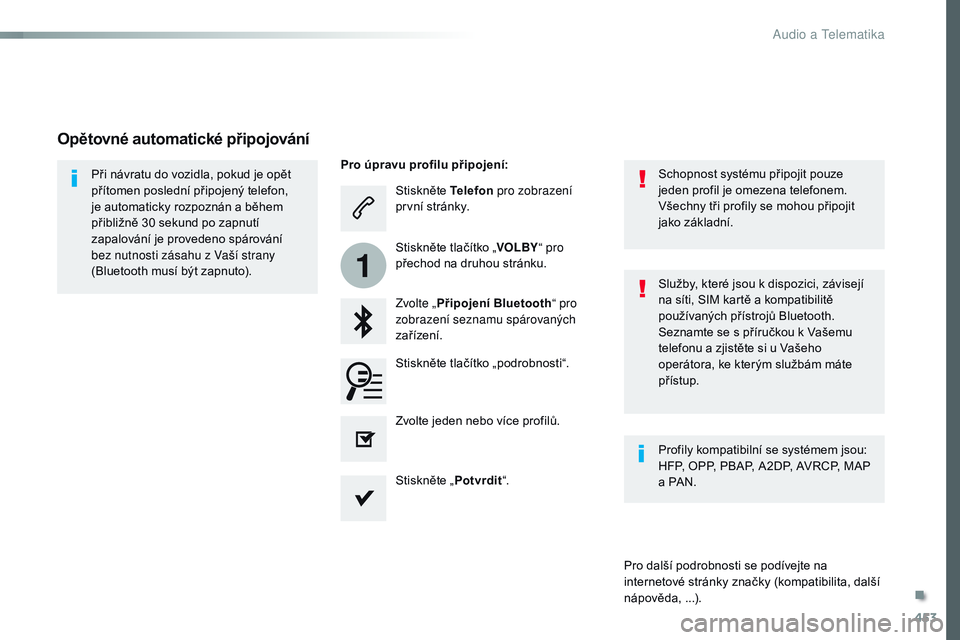 CITROEN JUMPER SPACETOURER 2017  Návod na použití (in Czech) 453
1
Spacetourer-VP_cs_Chap10c_rCC-1_ed01-2016
Stiskněte Telefon  pro zobrazení 
první stránky.
Zvolte „ Připojení Bluetooth “ pro 
zobrazení seznamu spárovaných 
zařízení.
Při návr