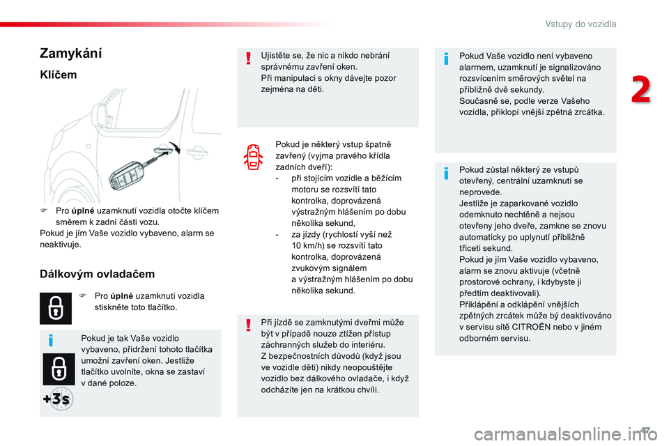 CITROEN JUMPER SPACETOURER 2017  Návod na použití (in Czech) 47
Spacetourer-VP_cs_Chap02_ouvertures_ed01-2016
Pokud Vaše vozidlo není vybaveno 
alarmem, uzamknutí je signalizováno 
rozsvícením směrových světel na 
přibližně dvě sekundy.
Současně 