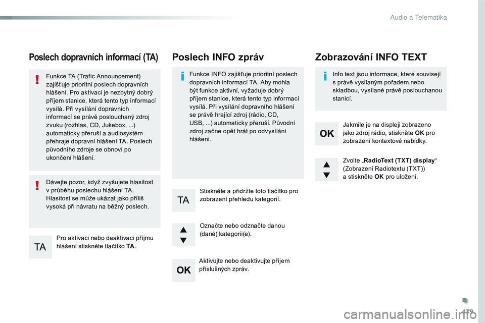 CITROEN JUMPER SPACETOURER 2017 Návod na použití (in Czech) 479
Spacetourer-VP_cs_Chap10d_rD6_ed01-2016
Poslech dopravních informací (TA)
Pro aktivaci nebo deaktivaci příjmu
hlášení stiskněte tlačítko TA .
Funkce TA (Trafic Announcement)
zajišťuj CITROEN JUMPER SPACETOURER 2017 Návod na použití (in Czech) 479
Spacetourer-VP_cs_Chap10d_rD6_ed01-2016
Poslech dopravních informací (TA)
Pro aktivaci nebo deaktivaci příjmu
hlášení stiskněte tlačítko TA .
Funkce TA (Trafic Announcement)
zajišťuj