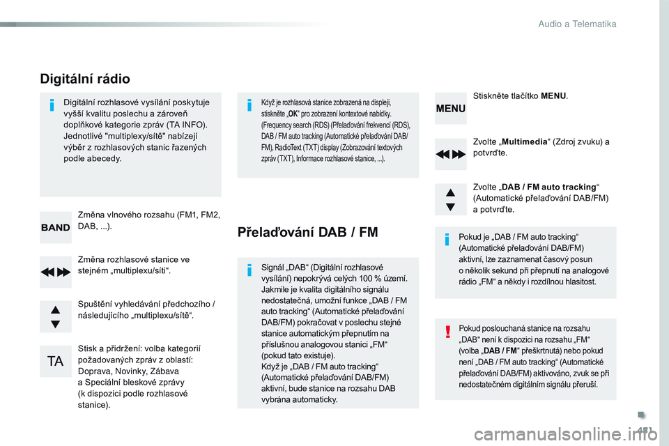 CITROEN JUMPER SPACETOURER 2017 Návod na použití (in Czech) 481
Spacetourer-VP_cs_Chap10d_rD6_ed01-2016
Zvolte „ Multimedia “ (Zdroj zvuku) a
potvrďte.
Zvolte „ DAB / FM auto tracking “
(Automatické přelaďování DAB/FM)
a potvrďte.
Stisk a př CITROEN JUMPER SPACETOURER 2017 Návod na použití (in Czech) 481
Spacetourer-VP_cs_Chap10d_rD6_ed01-2016
Zvolte „ Multimedia “ (Zdroj zvuku) a
potvrďte.
Zvolte „ DAB / FM auto tracking “
(Automatické přelaďování DAB/FM)
a potvrďte.
Stisk a př
