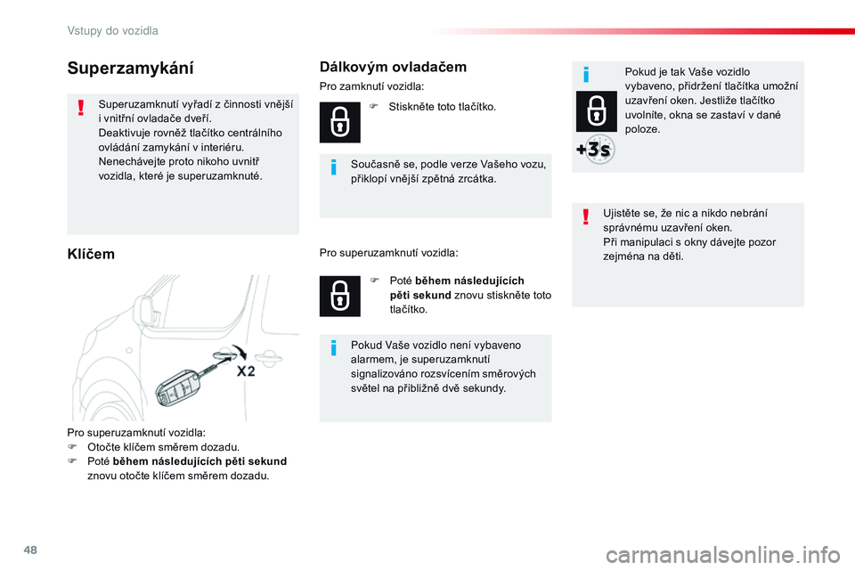 CITROEN JUMPER SPACETOURER 2017  Návod na použití (in Czech) 48
Spacetourer-VP_cs_Chap02_ouvertures_ed01-2016
Superzamykání
Superuzamknutí vyřadí z činnosti vnější 
i   vnitřní ovladače dveří.
Deaktivuje rovněž tlačítko centrálního 
ovládá