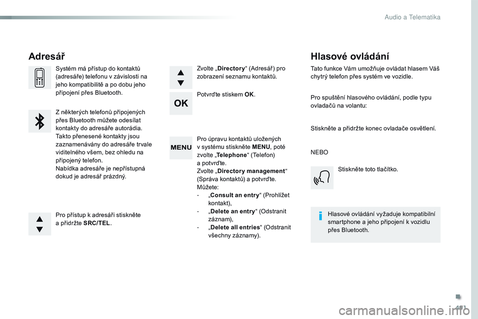 CITROEN JUMPER SPACETOURER 2017 Návod na použití (in Czech) 491
Spacetourer-VP_cs_Chap10d_rD6_ed01-2016
Pro úpravu kontaktů uložených
v
systému stiskněte MENU , poté
zvolte „ Telephone “ (Telefon)
a
potvrďte.
Zvolte „ Directory management CITROEN JUMPER SPACETOURER 2017 Návod na použití (in Czech) 491
Spacetourer-VP_cs_Chap10d_rD6_ed01-2016
Pro úpravu kontaktů uložených
v
systému stiskněte MENU , poté
zvolte „ Telephone “ (Telefon)
a
potvrďte.
Zvolte „ Directory management