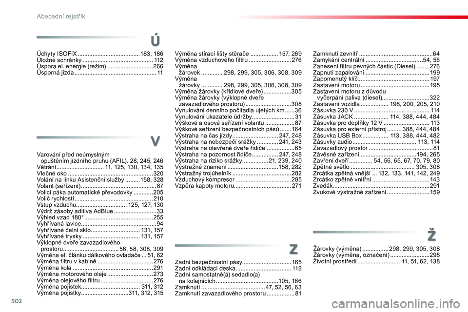 CITROEN JUMPER SPACETOURER 2017 Návod na použití (in Czech) 502
Spacetourer-VP_cs_Chap11_index-alpha_ed01-2016
Výměna stírací lišty stěrače ................. 157, 269
Výměna vzduchového filtru ..........................2
76
Výměna žárovek
... CITROEN JUMPER SPACETOURER 2017 Návod na použití (in Czech) 502
Spacetourer-VP_cs_Chap11_index-alpha_ed01-2016
Výměna stírací lišty stěrače ................. 157, 269
Výměna vzduchového filtru ..........................2
76
Výměna žárovek
...