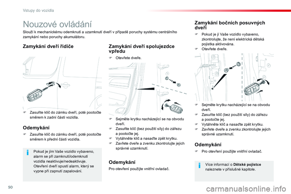 CITROEN JUMPER SPACETOURER 2017  Návod na použití (in Czech) 50
Spacetourer-VP_cs_Chap02_ouvertures_ed01-2016
Nouzové ovládání
Zamykání dveří řidičeZamykání dveří spolujezdce 
vpředu
F Otevřete dveře.
Slouží k
 
mechanickému odemknutí a
 
u