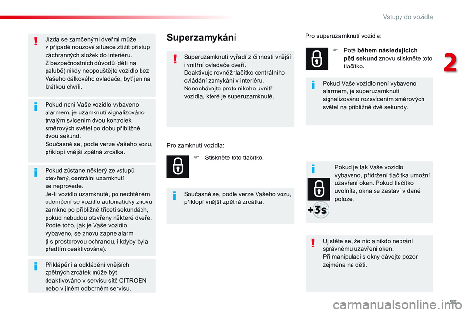 CITROEN JUMPER SPACETOURER 2017 Návod na použití (in Czech) 53
Spacetourer-VP_cs_Chap02_ouvertures_ed01-2016
Jízda se zamčenými dveřmi může
v případě nouzové situace ztížit přístup
záchranných složek do interiéru.
Z bezpečnostních důvod CITROEN JUMPER SPACETOURER 2017 Návod na použití (in Czech) 53
Spacetourer-VP_cs_Chap02_ouvertures_ed01-2016
Jízda se zamčenými dveřmi může
v případě nouzové situace ztížit přístup
záchranných složek do interiéru.
Z bezpečnostních důvod
