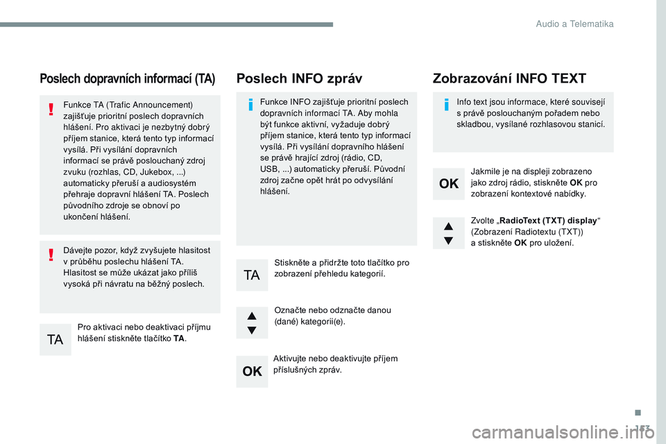 CITROEN JUMPER SPACETOURER 2017 Návod na použití (in Czech) 153
Transversal-Citroen_cs_Chap03_RD6_ed01-2016
Poslech dopravních informací (TA)
Pro aktivaci nebo deaktivaci příjmu
hlášení stiskněte tlačítko TA.
Funkce TA (Trafic Announcement)
zajiš CITROEN JUMPER SPACETOURER 2017 Návod na použití (in Czech) 153
Transversal-Citroen_cs_Chap03_RD6_ed01-2016
Poslech dopravních informací (TA)
Pro aktivaci nebo deaktivaci příjmu
hlášení stiskněte tlačítko TA.
Funkce TA (Trafic Announcement)
zajiš
