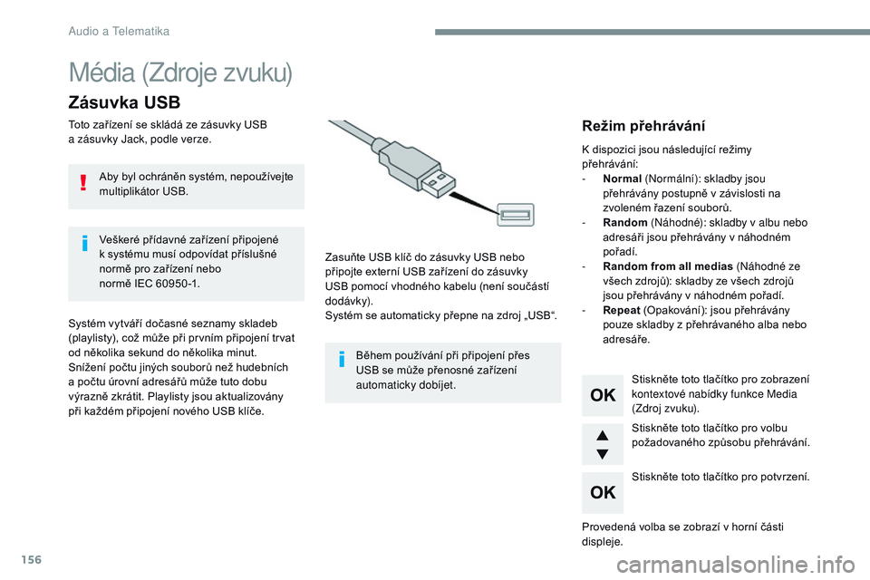 CITROEN JUMPER SPACETOURER 2017 Návod na použití (in Czech) 156
Média (Zdroje zvuku)
Zásuvka USB
Toto zařízení se skládá ze zásuvky USB
a zásuvky Jack, podle verze.
Zasuňte USB klíč do zásuvky USB nebo
připojte externí USB zařízení do zás CITROEN JUMPER SPACETOURER 2017 Návod na použití (in Czech) 156
Média (Zdroje zvuku)
Zásuvka USB
Toto zařízení se skládá ze zásuvky USB
a zásuvky Jack, podle verze.
Zasuňte USB klíč do zásuvky USB nebo
připojte externí USB zařízení do zás