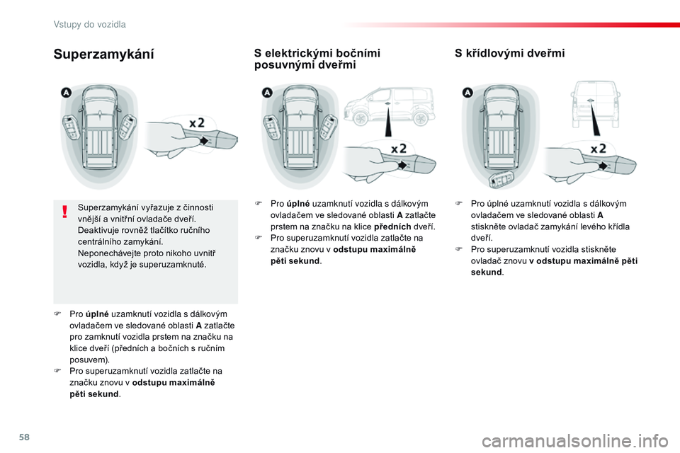 CITROEN JUMPER SPACETOURER 2017  Návod na použití (in Czech) 58
Spacetourer-VP_cs_Chap02_ouvertures_ed01-2016
Superzamykání
Superzamykání vyřazuje z činnosti 
v nější a   vnitřní ovladače dveří.
Deaktivuje rovněž tlačítko ručního 
centráln