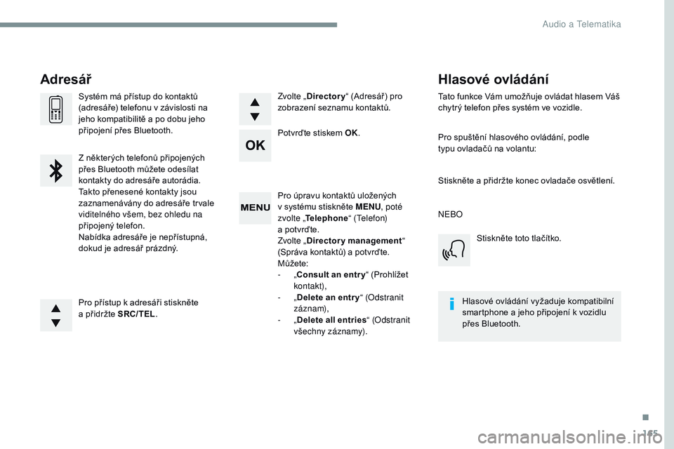 CITROEN JUMPER SPACETOURER 2017 Návod na použití (in Czech) 165
Transversal-Citroen_cs_Chap03_RD6_ed01-2016
Pro úpravu kontaktů uložených
v systému stiskněte MENU , poté
zvolte „ Telephone “ (Telefon)
a
potvrďte.
Zvolte „ Directory manageme CITROEN JUMPER SPACETOURER 2017 Návod na použití (in Czech) 165
Transversal-Citroen_cs_Chap03_RD6_ed01-2016
Pro úpravu kontaktů uložených
v systému stiskněte MENU , poté
zvolte „ Telephone “ (Telefon)
a
potvrďte.
Zvolte „ Directory manageme