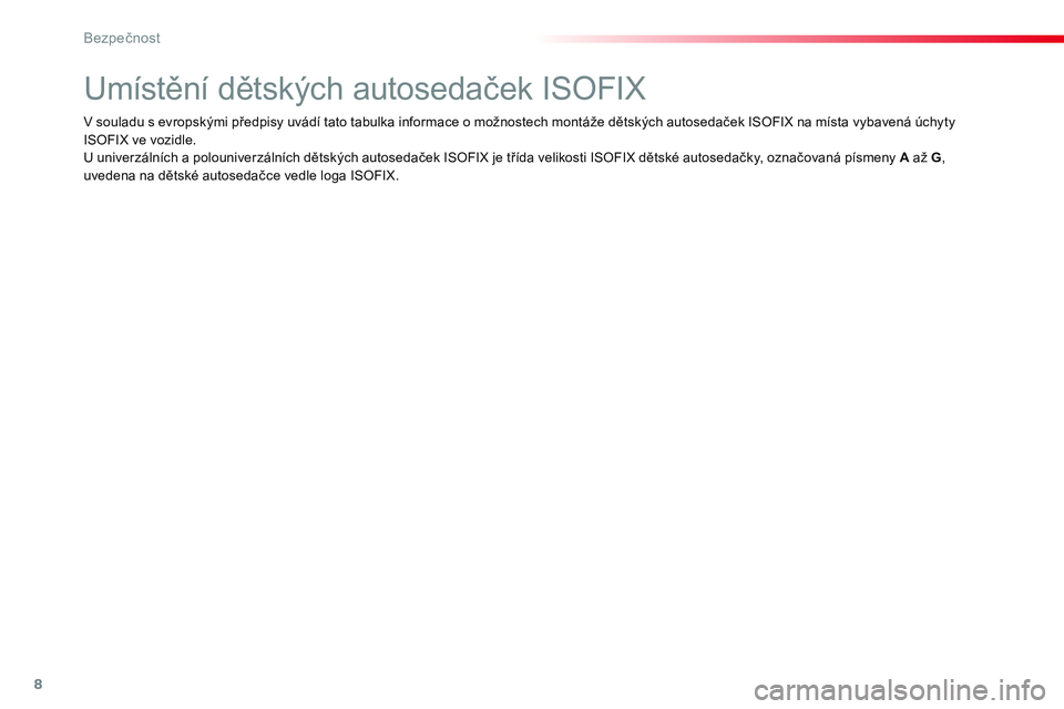 CITROEN JUMPER SPACETOURER 2017 Návod na použití (in Czech) 8
Bezpečnost
Umístění dětských autosedaček ISOFIX
V souladu s evropskými předpisy uvádí tato tabulka informace o možnostech montá CITROEN JUMPER SPACETOURER 2017 Návod na použití (in Czech) 8
Bezpečnost
Umístění dětských autosedaček ISOFIX
V souladu s evropskými předpisy uvádí tato tabulka informace o možnostech montá