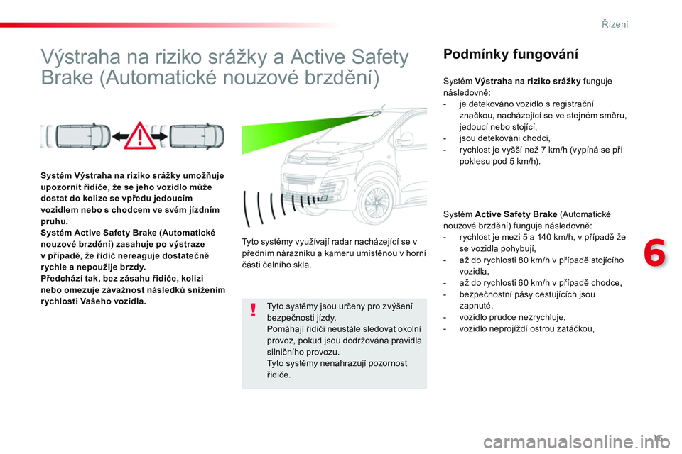 CITROEN JUMPER SPACETOURER 2017 Návod na použití (in Czech) 15
6
Řízení
Výstraha na riziko srážky a Active Safety
Brake (Automatické nouzové brzdění)
Podmínky fungování
Systém Active Safety Brake
(Automatické
CITROEN JUMPER SPACETOURER 2017 Návod na použití (in Czech) 15
6
Řízení
Výstraha na riziko srážky a Active Safety
Brake (Automatické nouzové brzdění)
Podmínky fungování
Systém Active Safety Brake
(Automatické