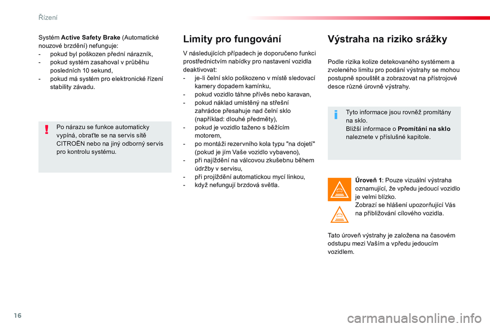 CITROEN JUMPER SPACETOURER 2017 Návod na použití (in Czech) 16
Řízení
Systém Active Safety Brake
(Automatické
nouzové brzdění) nefunguje:
- pokud byl poškozen přední nárazník,
- pokud systém zasahoval v průběhu
posledn CITROEN JUMPER SPACETOURER 2017 Návod na použití (in Czech) 16
Řízení
Systém Active Safety Brake
(Automatické
nouzové brzdění) nefunguje:
- pokud byl poškozen přední nárazník,
- pokud systém zasahoval v průběhu
posledn
