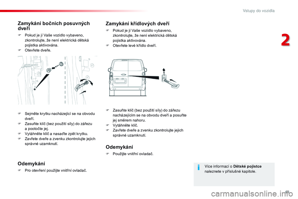 CITROEN JUMPER SPACETOURER 2017 Návod na použití (in Czech) 61
Spacetourer-VP_cs_Chap02_ouvertures_ed01-2016
Více informací o Dětské pojistce
n aleznete v příslušné kapitole.
Zamykání bočních posuvných
dveří
F Pokud je jí Vaše vozidlo vyba CITROEN JUMPER SPACETOURER 2017 Návod na použití (in Czech) 61
Spacetourer-VP_cs_Chap02_ouvertures_ed01-2016
Více informací o Dětské pojistce
n aleznete v příslušné kapitole.
Zamykání bočních posuvných
dveří
F Pokud je jí Vaše vozidlo vyba