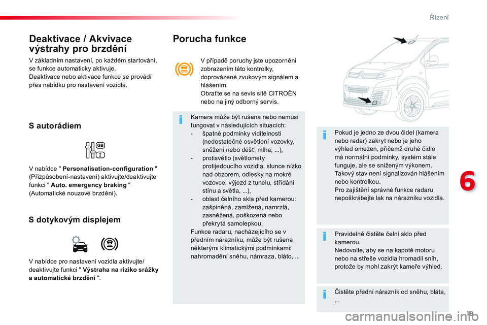 CITROEN JUMPER SPACETOURER 2017 Návod na použití (in Czech) 19
6
Řízení
Deaktivace / Akvivace
výstrahy pro brzdění
V základním nastavení, po každém star tování,
se funkce automaticky aktivuje.
Deaktivace nebo aktivace funkce se provád CITROEN JUMPER SPACETOURER 2017 Návod na použití (in Czech) 19
6
Řízení
Deaktivace / Akvivace
výstrahy pro brzdění
V základním nastavení, po každém star tování,
se funkce automaticky aktivuje.
Deaktivace nebo aktivace funkce se provád