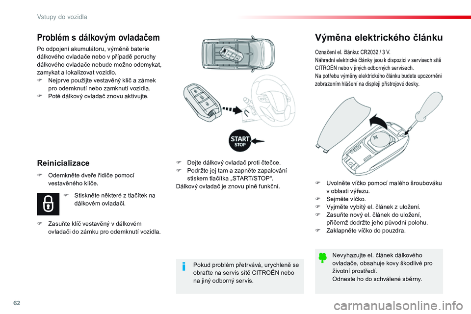 CITROEN JUMPER SPACETOURER 2017  Návod na použití (in Czech) 62
Spacetourer-VP_cs_Chap02_ouvertures_ed01-2016
Výměna elektrického článku
Označení el. článku: CR2032 / 3 V.
Náhradní elektrické články jsou k  dispozici v   servisech sítě 
CITROËN