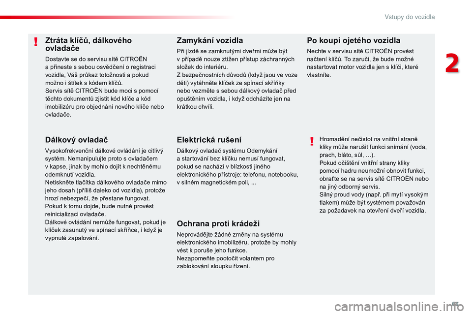 CITROEN JUMPER SPACETOURER 2017  Návod na použití (in Czech) 63
Spacetourer-VP_cs_Chap02_ouvertures_ed01-2016
Ztráta klíčů, dálkového 
ovladače
Dostavte se do servisu sítě CITROËN 
a  přineste s   sebou osvědčení o   registraci 
vozidla, Váš pr�