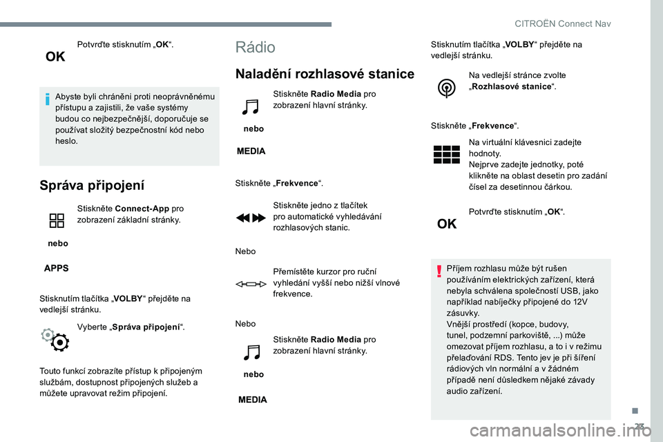 CITROEN JUMPER SPACETOURER 2017 Návod na použití (in Czech) 23
Potvrďte stisknutím „OK“.
Abyste byli chráněni proti neoprávněnému
přístupu a zajistili, že vaše systémy
budou co nejbezpečnější, doporučuje se
používat složitý bezpečn CITROEN JUMPER SPACETOURER 2017 Návod na použití (in Czech) 23
Potvrďte stisknutím „OK“.
Abyste byli chráněni proti neoprávněnému
přístupu a zajistili, že vaše systémy
budou co nejbezpečnější, doporučuje se
používat složitý bezpečn